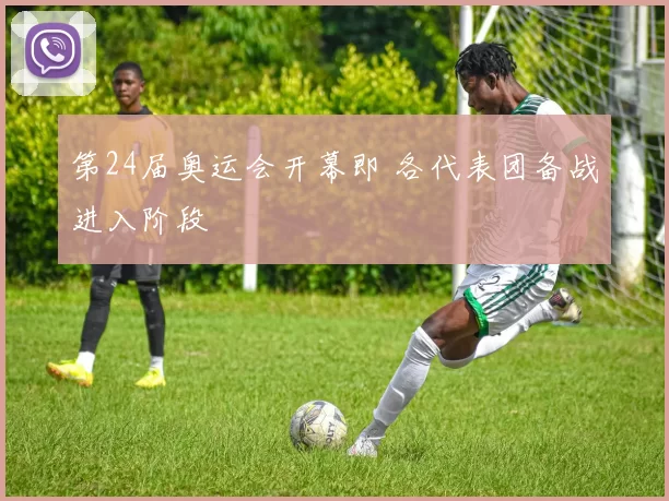 第24届奥运会开幕即 各代表团备战进入阶段