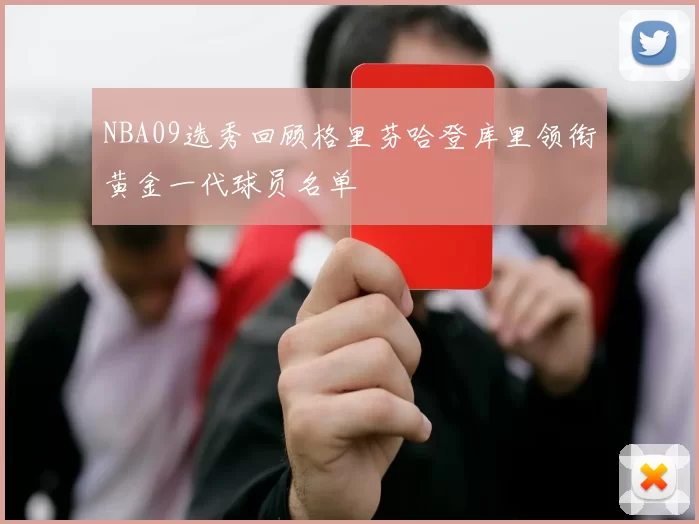 NBA09选秀回顾格里芬哈登库里领衔黄金一代球员名单