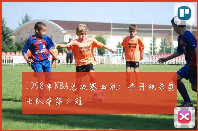 1998年NBA总决赛回放：乔丹绝杀爵士队夺第六冠