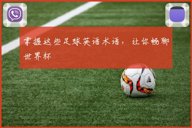 掌握这些足球英语术语,让你畅聊世界杯