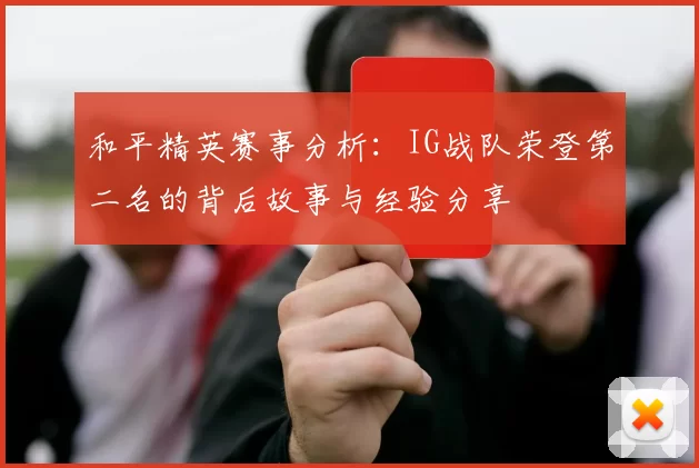 和平精英赛事分析：IG战队荣登第二名的背后故事与经验分享
