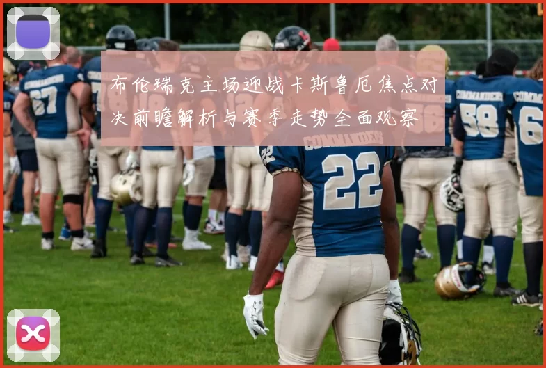 布伦瑞克主场迎战卡斯鲁厄焦点对决前瞻解析与赛季走势全面观察