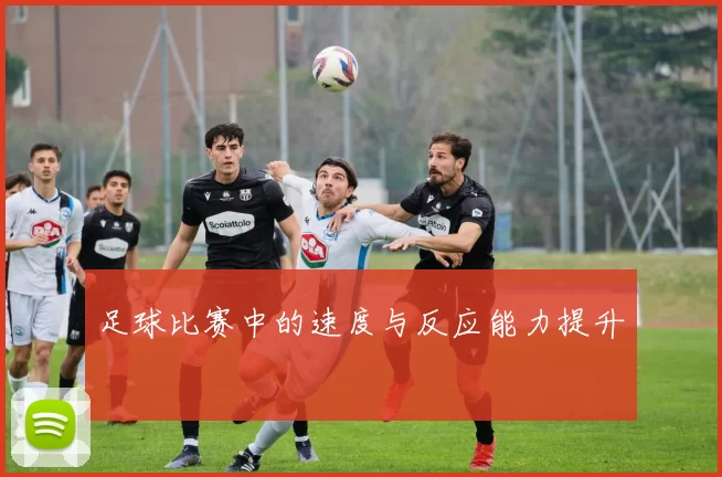 足球比赛中的速度与反应能力提升
