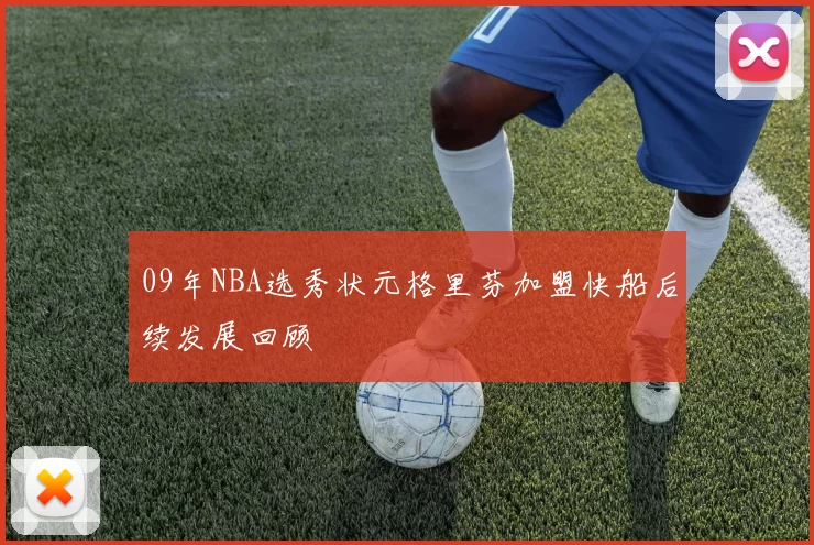 09年NBA选秀状元格里芬加盟快船后续发展回顾