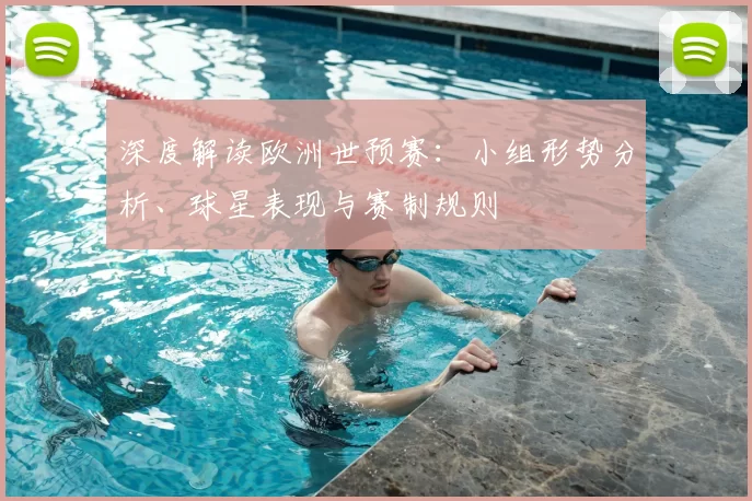 深度解读欧洲世预赛:小组形势分析、球星表现与赛制规则