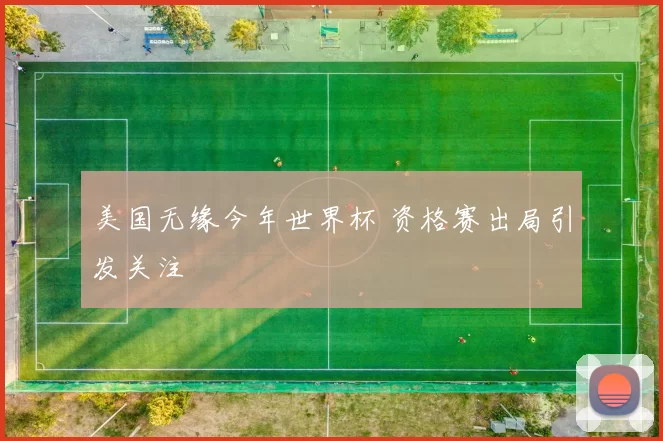 美国无缘今年世界杯 资格赛出局引发关注