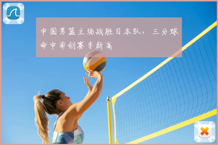 中国男篮主场战胜日本队，三分球命中率创赛季新高