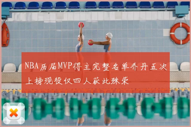 NBA历届MVP得主完整名单乔丹五次上榜现役仅四人获此殊荣