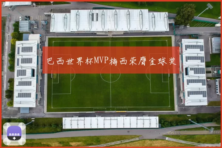 巴西世界杯MVP梅西荣膺金球奖