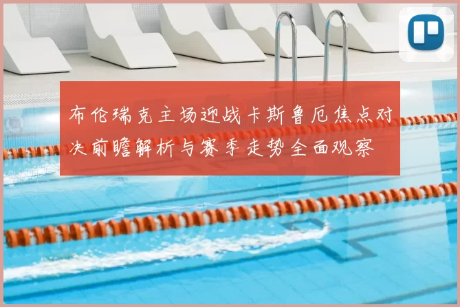 布伦瑞克主场迎战卡斯鲁厄焦点对决前瞻解析与赛季走势全面观察