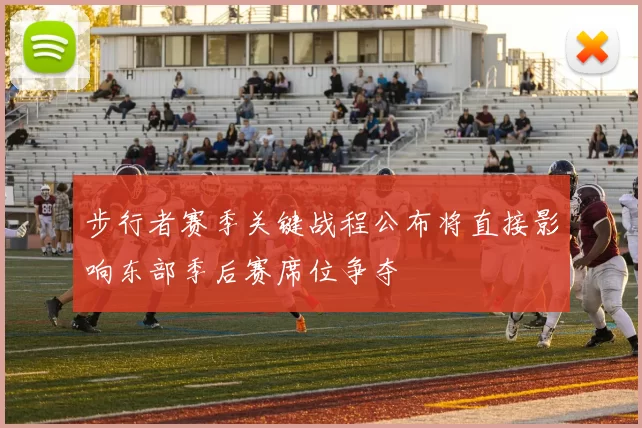 步行者赛季关键战程公布将直接影响东部季后赛席位争夺