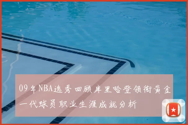 09年NBA选秀回顾库里哈登领衔黄金一代球员职业生涯成就分析