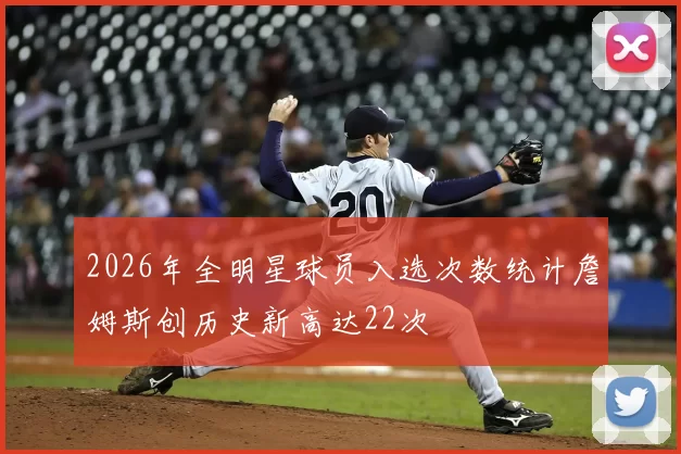 2026年全明星球员入选次数统计詹姆斯创历史新高达22次