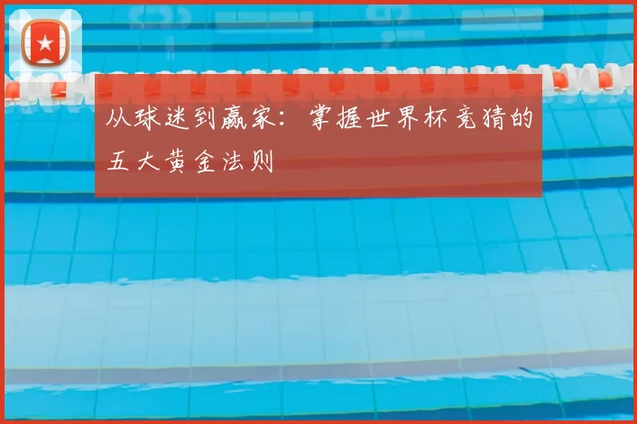 从球迷到赢家：掌握世界杯竞猜的五大黄金法则