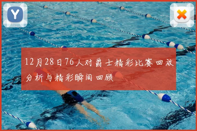 12月28日76人对爵士精彩比赛回放分析与精彩瞬间回顾