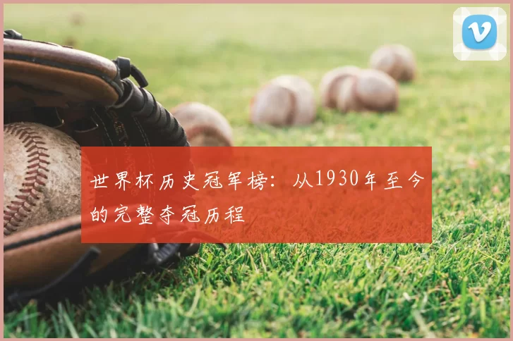 世界杯历史冠军榜:从1930年至今的完整夺冠历程