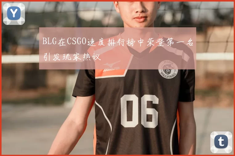 BLG在CSGO速度排行榜中荣登第一名引发玩家热议