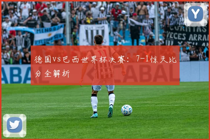 德国vs巴西世界杯决赛:7-1惊天比分全解析