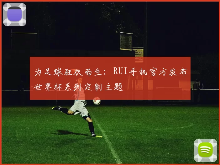 为足球狂欢而生:RUI手机官方发布世界杯系列定制主题