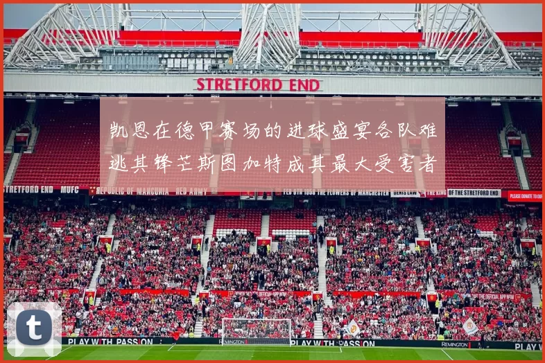 凯恩在德甲赛场的进球盛宴各队难逃其锋芒斯图加特成其最大受害者